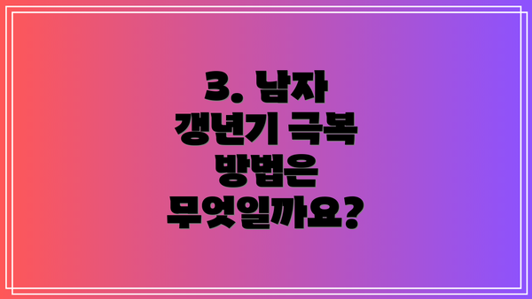 3. 남자 갱년기 극복 방법은 무엇일까요?