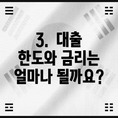 3.  대출 한도와 금리는 얼마나 될까요?