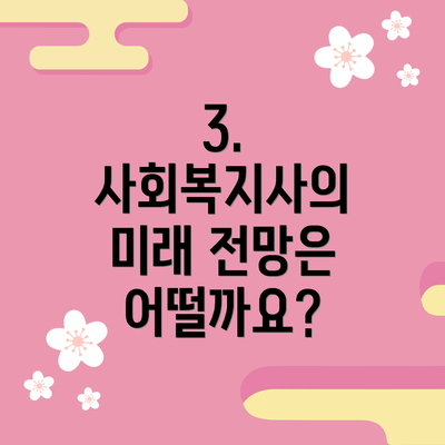 3. 사회복지사의 미래 전망은 어떨까요?