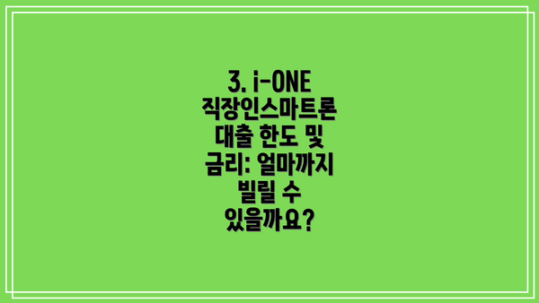 3. i-ONE 직장인스마트론 대출 한도 및 금리: 얼마까지 빌릴 수 있을까요?