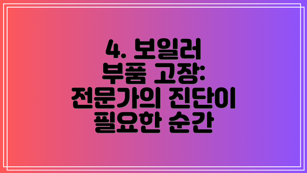 4. 보일러 부품 고장: 전문가의 진단이 필요한 순간