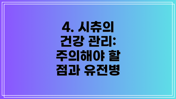 4. 시츄의 건강 관리: 주의해야 할 점과 유전병