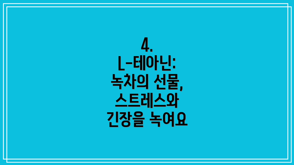 4. L-테아닌: 녹차의 선물, 스트레스와 긴장을 녹여요