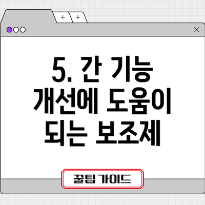 5. 간 기능 개선에 도움이 되는 보조제