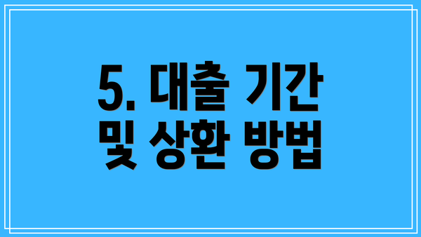 5. 대출 기간 및 상환 방법