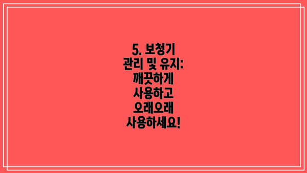 5. 보청기 관리 및 유지: 깨끗하게 사용하고 오래오래 사용하세요!