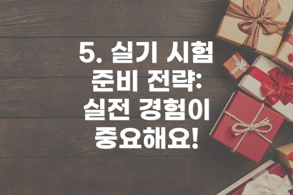 5. 실기 시험 준비 전략: 실전 경험이 중요해요!