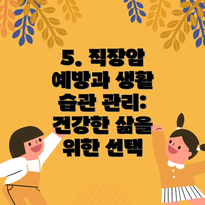 5. 직장암 예방과 생활 습관 관리: 건강한 삶을 위한 선택