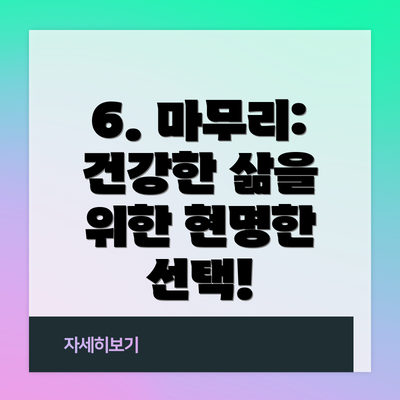 6. 마무리: 건강한 삶을 위한 현명한 선택!