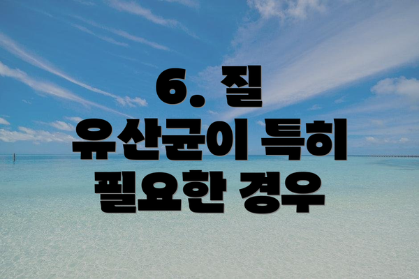 6. 질 유산균이 특히 필요한 경우