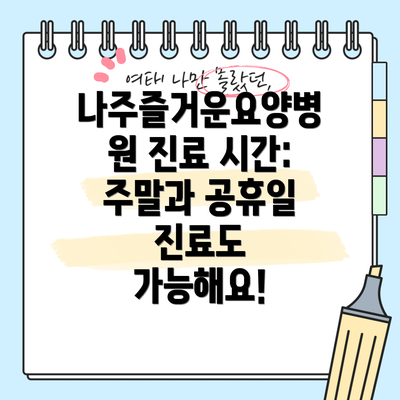 나주즐거운요양병원 진료 시간: 주말과 공휴일 진료도 가능해요!