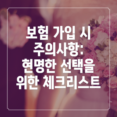 보험 가입 시 주의사항: 현명한 선택을 위한 체크리스트