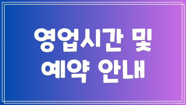 영업시간 및 예약 안내