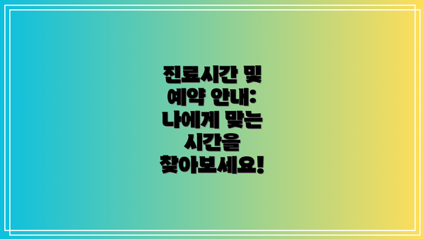 진료시간 및 예약 안내: 나에게 맞는 시간을 찾아보세요!