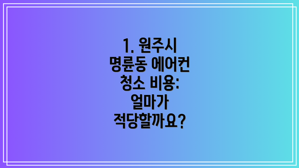 1. 원주시 명륜동 에어컨 청소 비용: 얼마가 적당할까요?