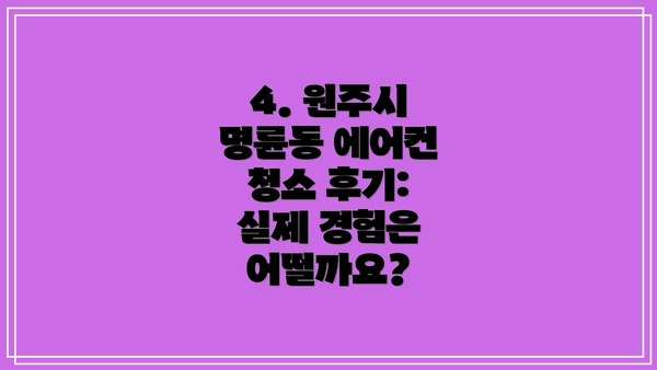 4. 원주시 명륜동 에어컨 청소 후기: 실제 경험은 어떨까요?