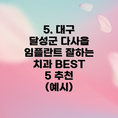 5. 대구 달성군 다사읍 임플란트 잘하는 치과 BEST 5 추천 (예시)