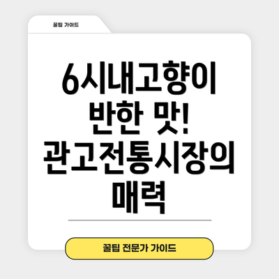 6시내고향이 반한 맛! 관고전통시장의 매력