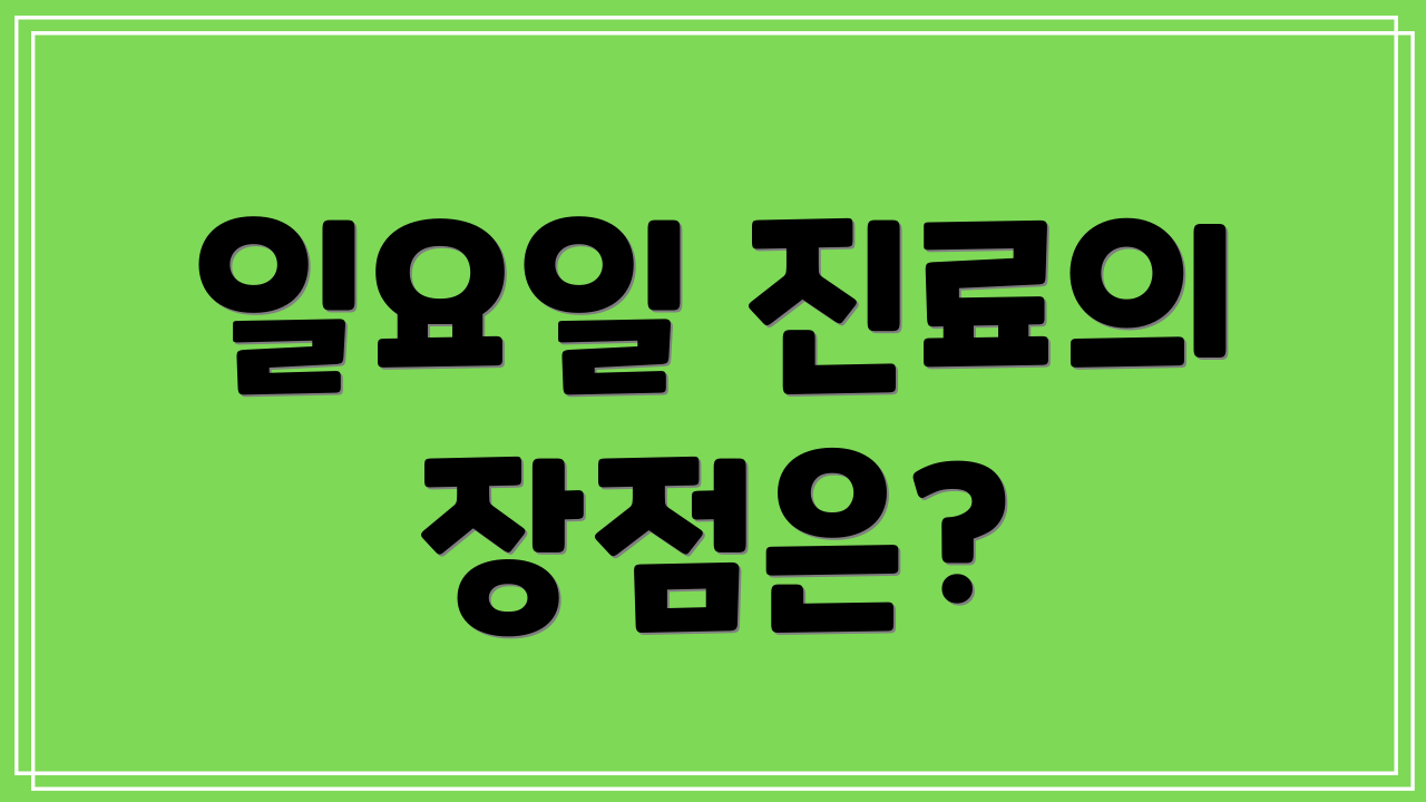 일요일 진료의 장점은?