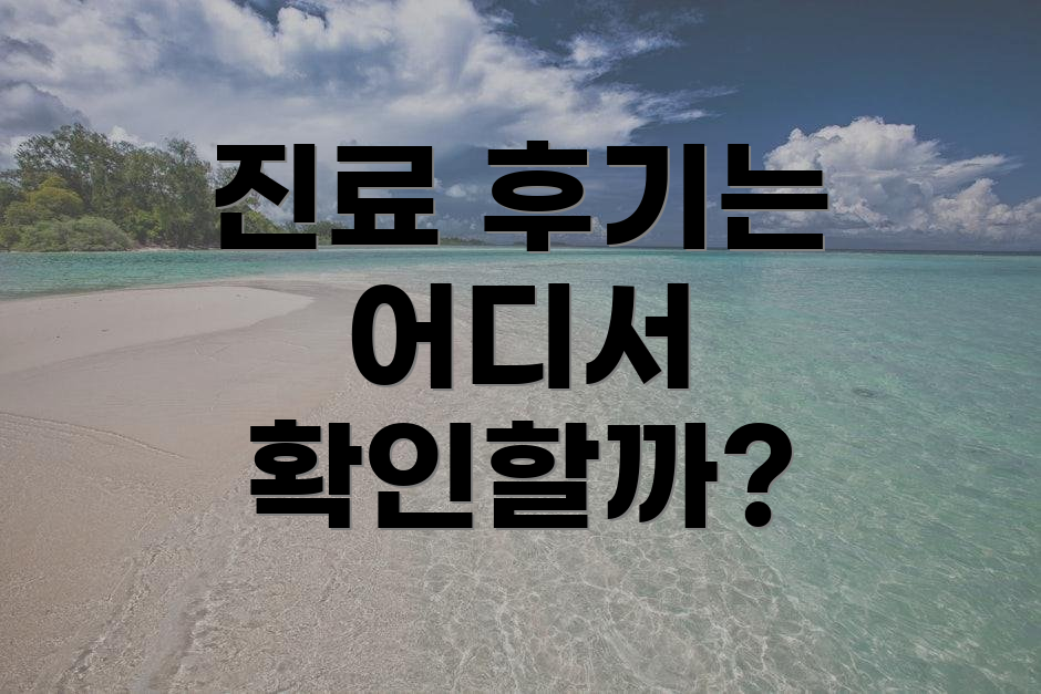 진료 후기는 어디서 확인할까?