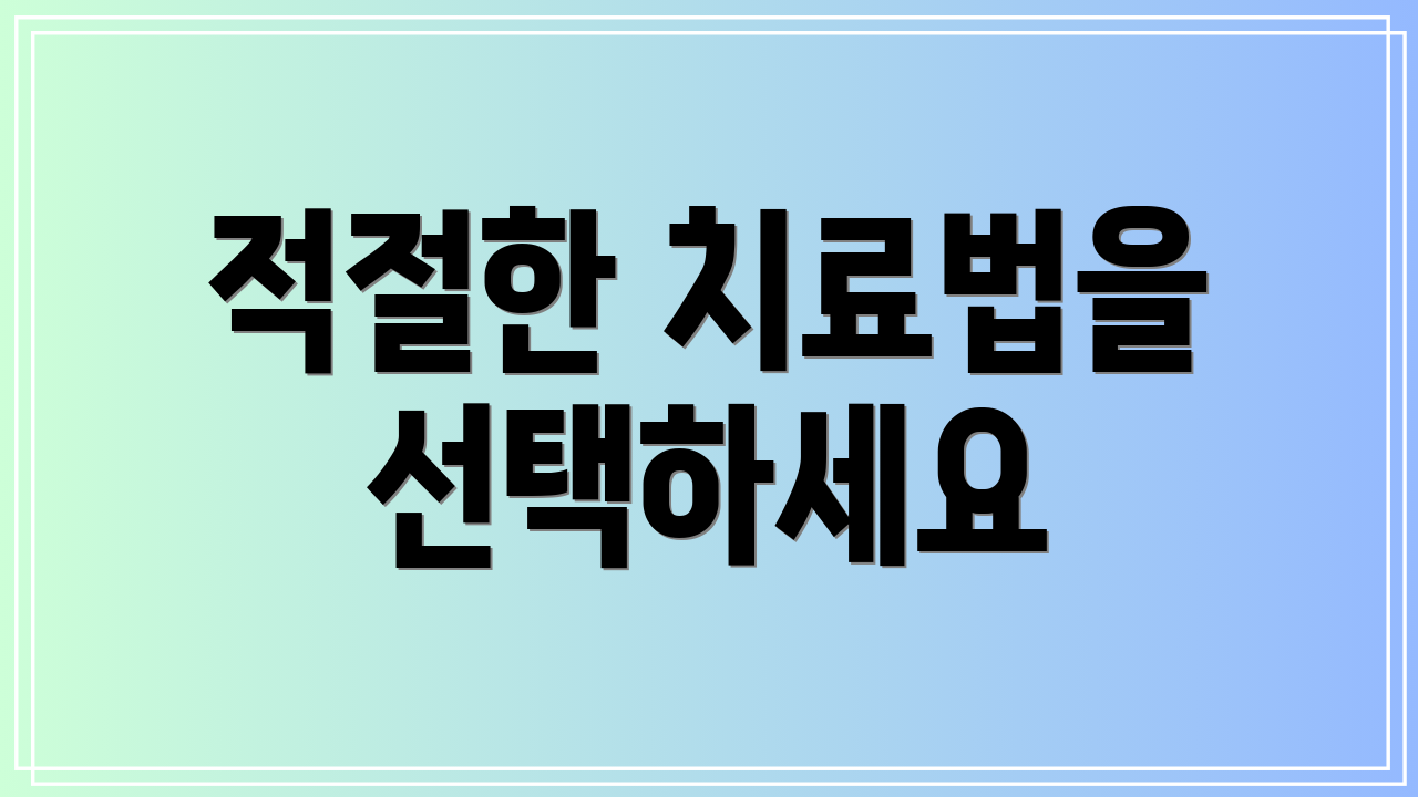적절한 치료법을 선택하세요