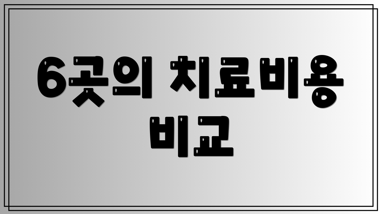 6곳의 치료비용 비교