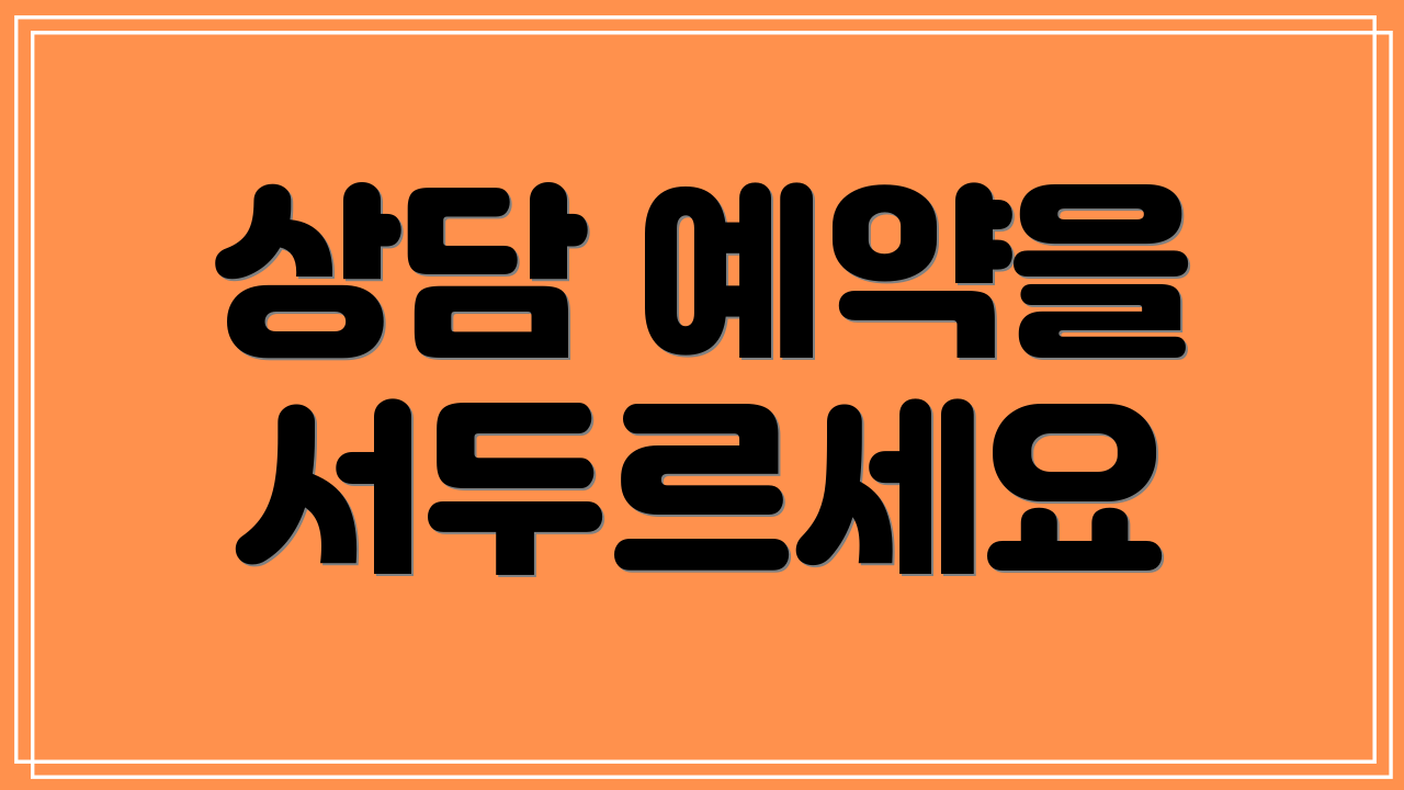 상담 예약을 서두르세요