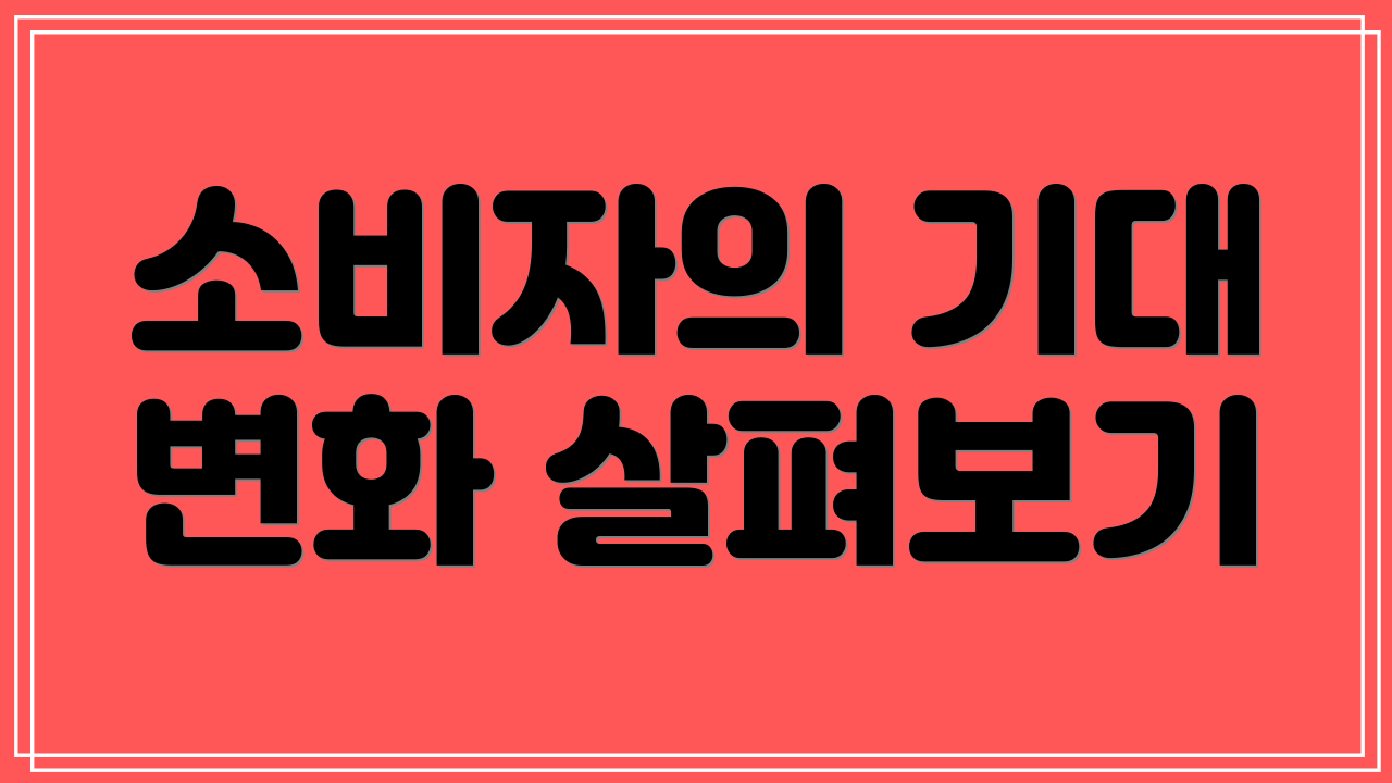 소비자의 기대 변화 살펴보기