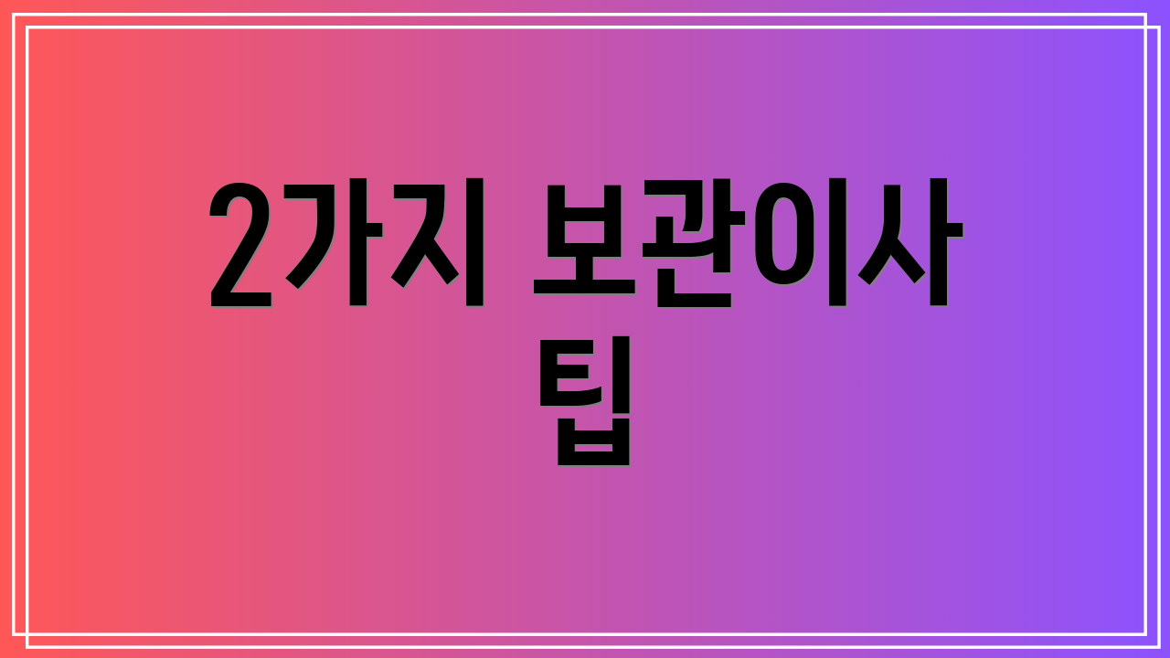 2가지 보관이사 팁