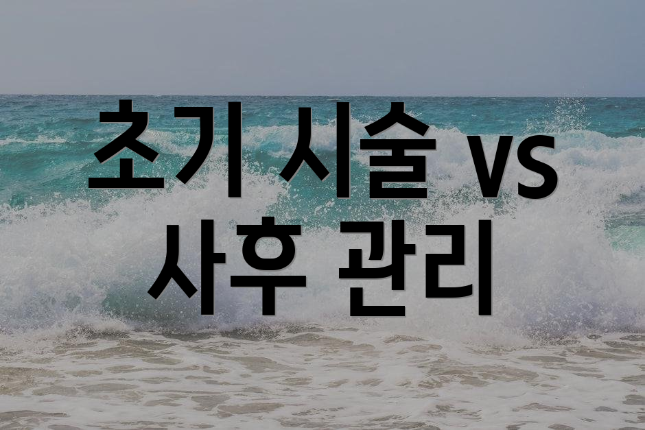 초기 시술 vs 사후 관리