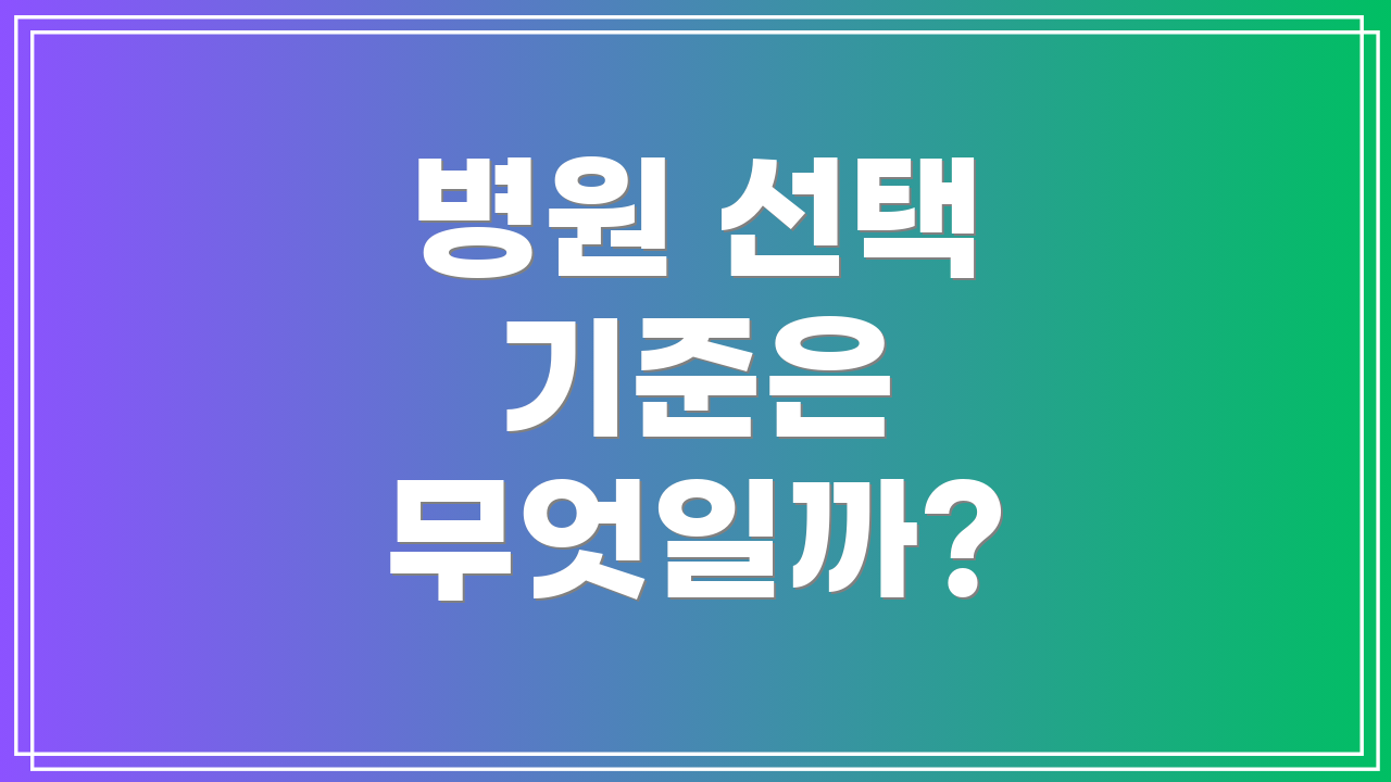 병원 선택 기준은 무엇일까?
