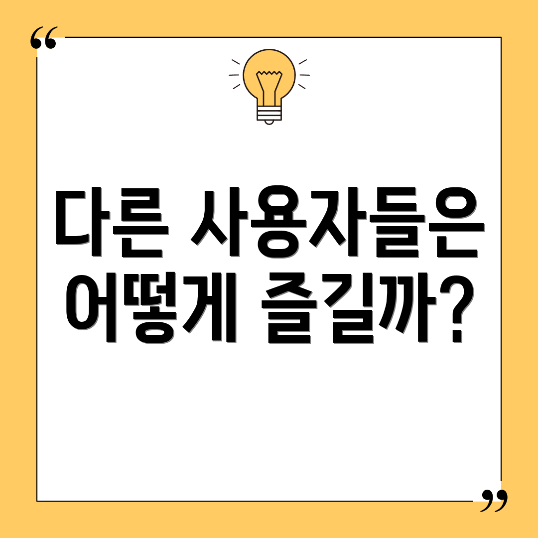다른 사용자들은 어떻게 즐길까?