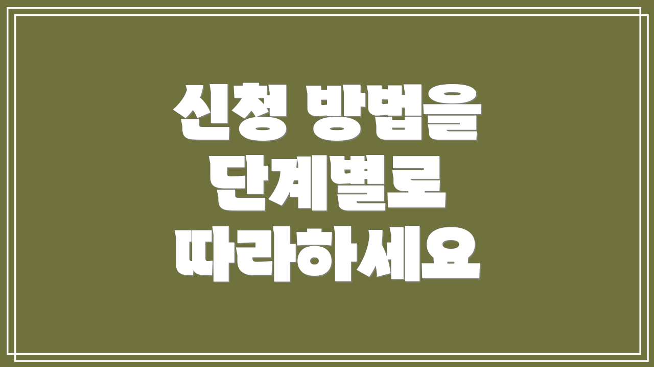 신청 방법을 단계별로 따라하세요