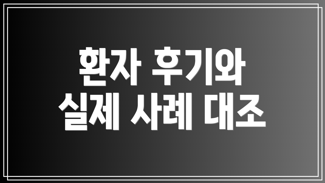 환자 후기와 실제 사례 대조