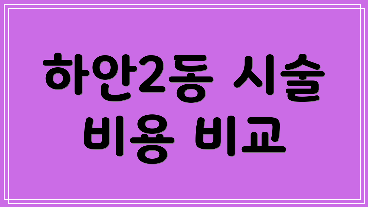 하안2동 시술 비용 비교