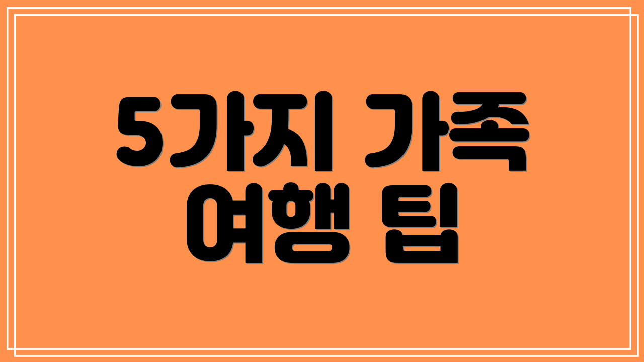 5가지 가족 여행 팁