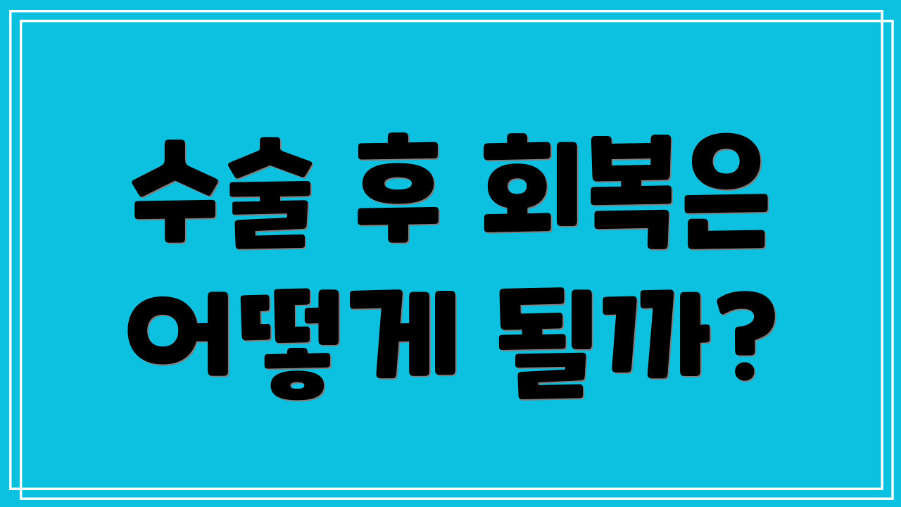 수술 후 회복은 어떻게 될까?