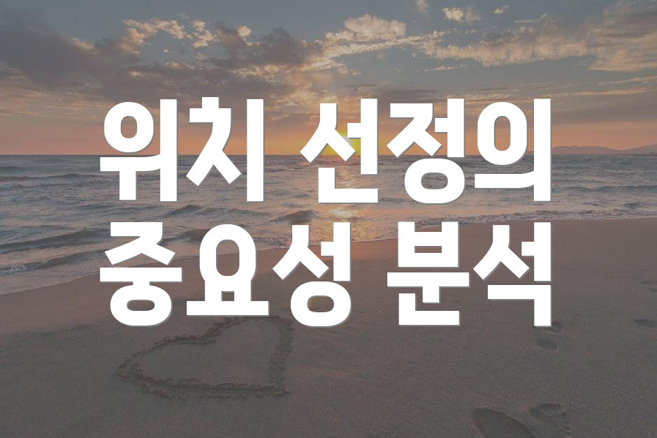 위치 선정의 중요성 분석