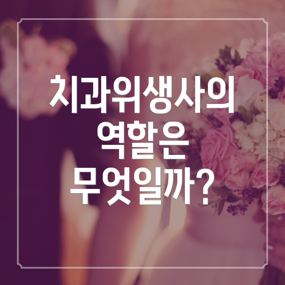 치과위생사의 역할은 무엇일까?