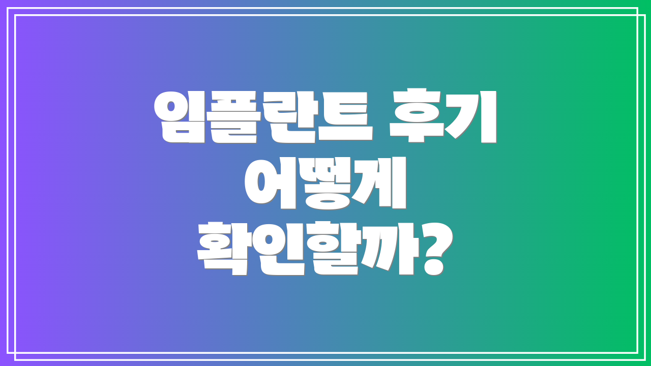 임플란트 후기 어떻게 확인할까?