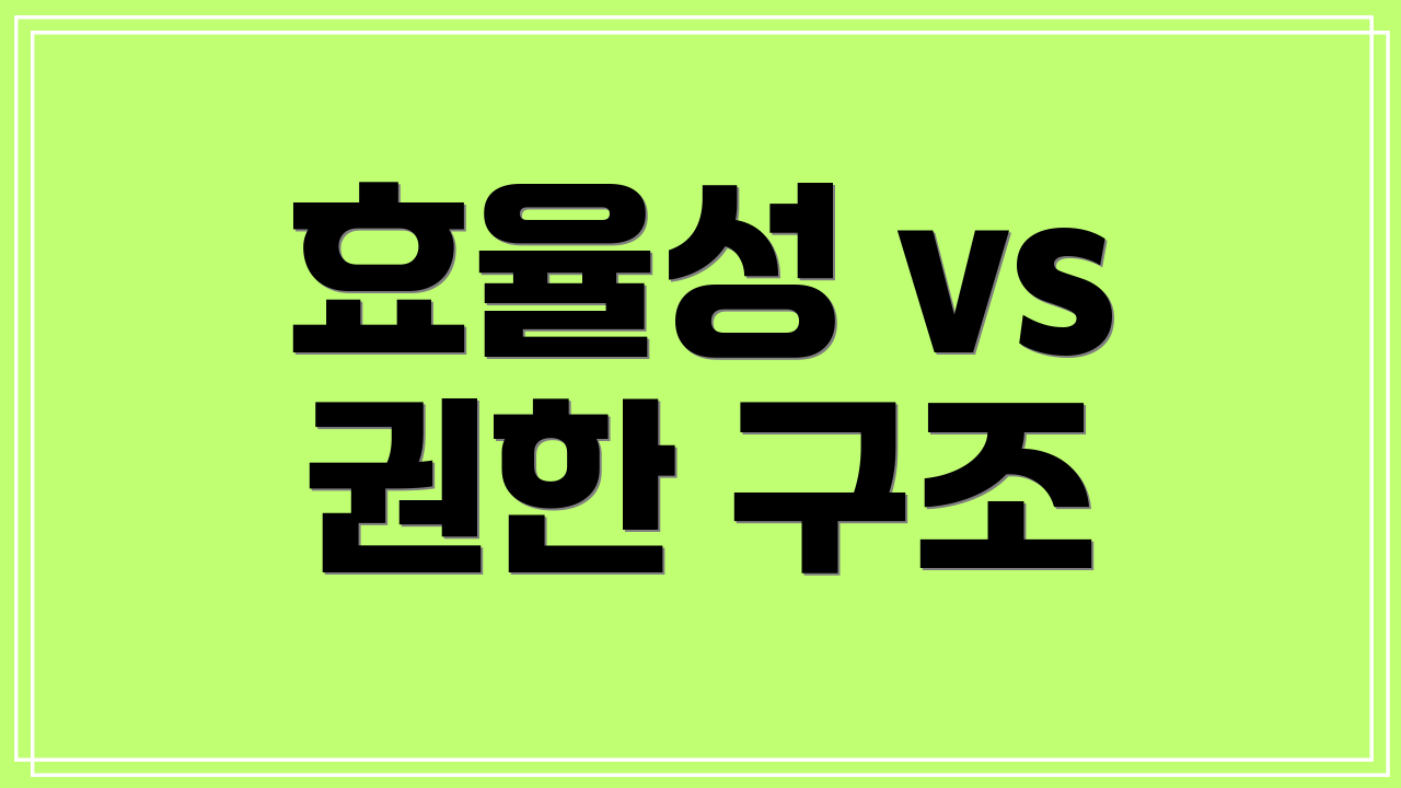 효율성 vs 권한 구조