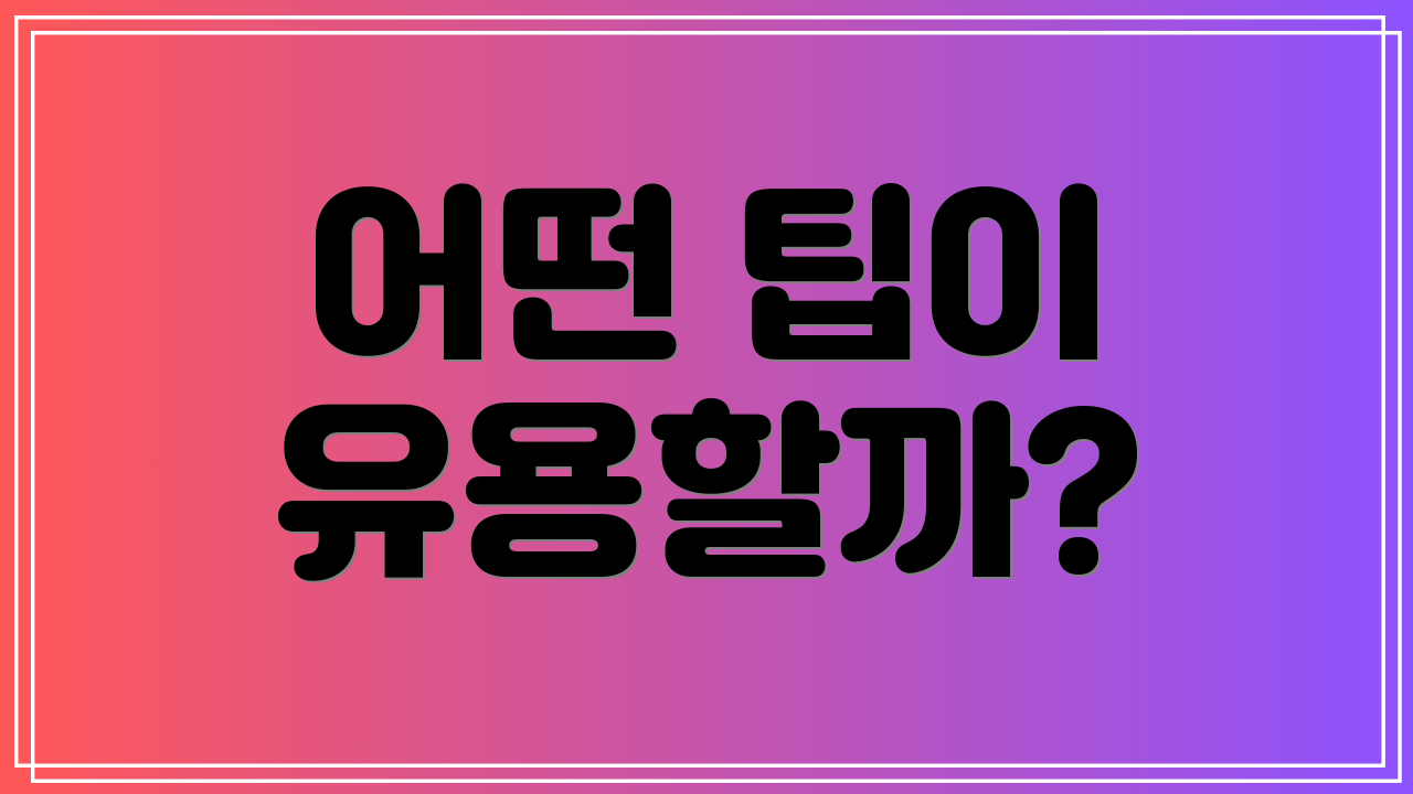 어떤 팁이 유용할까?