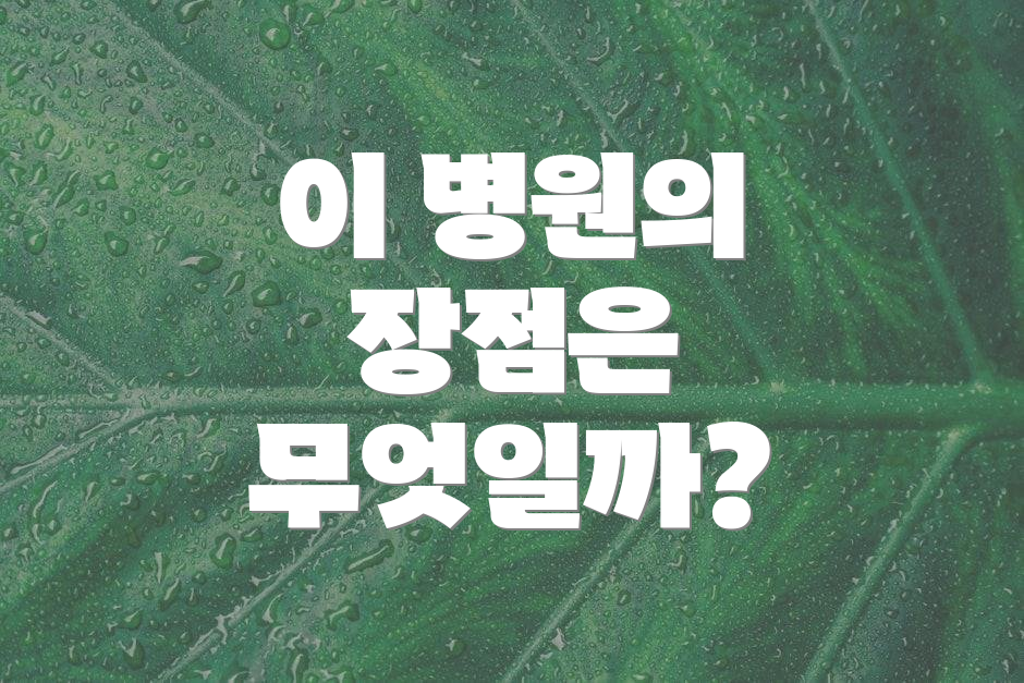 이 병원의 장점은 무엇일까?