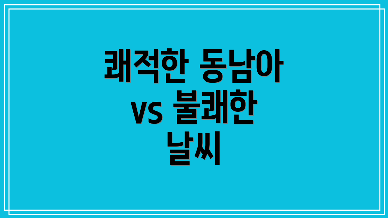 쾌적한 동남아 vs 불쾌한 날씨