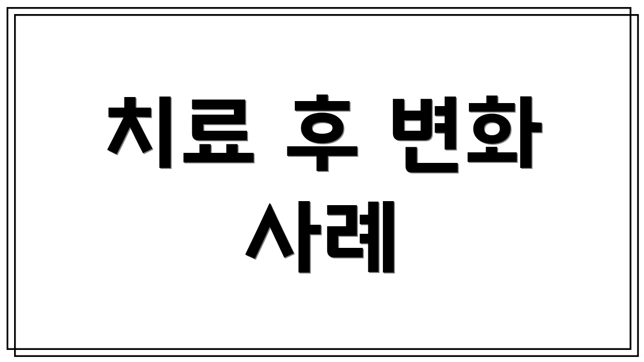 치료 후 변화 사례