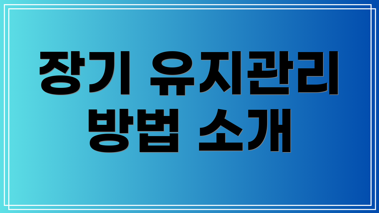 장기 유지관리 방법 소개