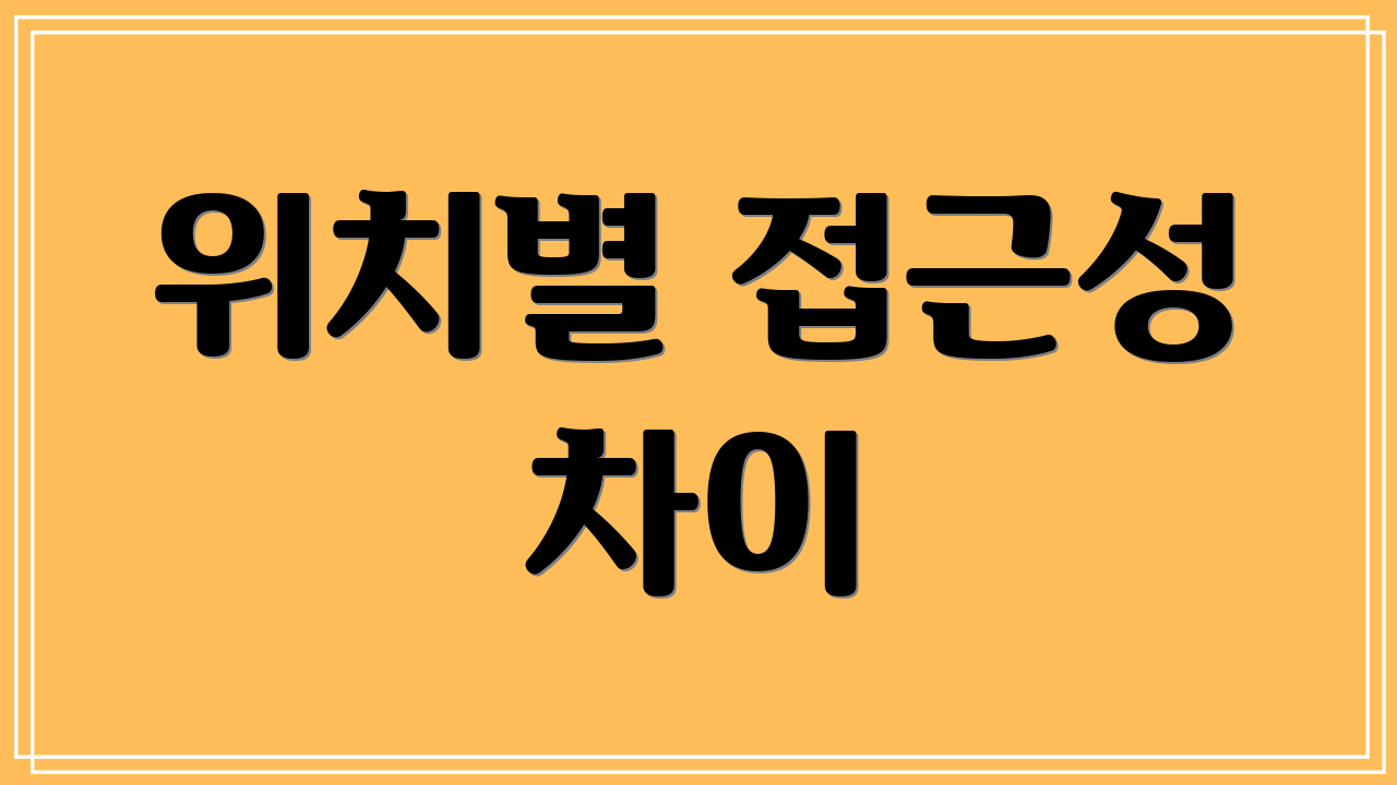 위치별 접근성 차이