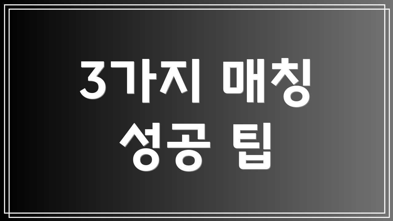 3가지 매칭 성공 팁