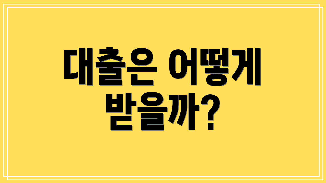 대출은 어떻게 받을까?