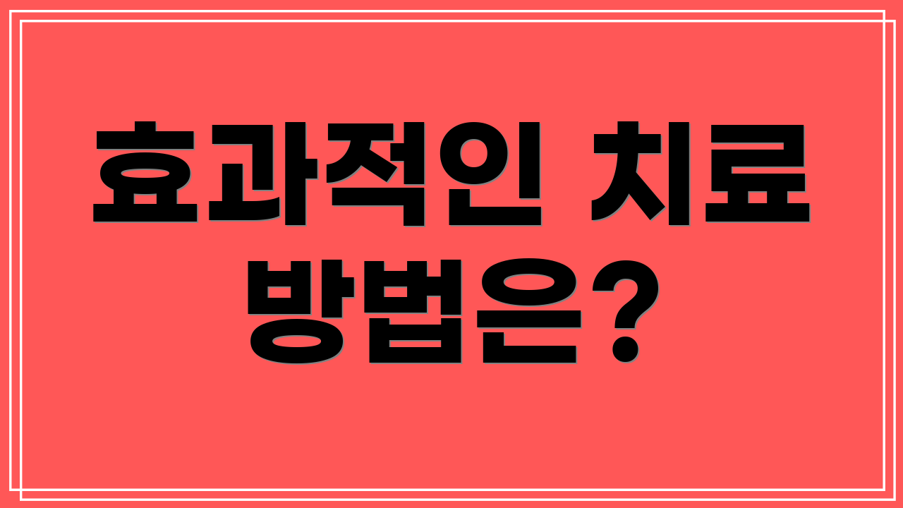 효과적인 치료 방법은?